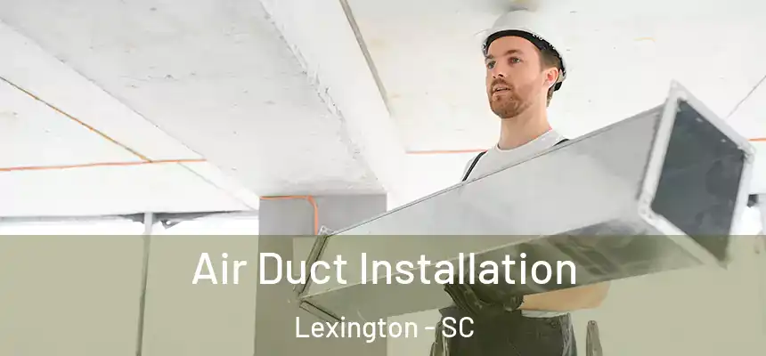  Air Duct Installation Lexington - SC