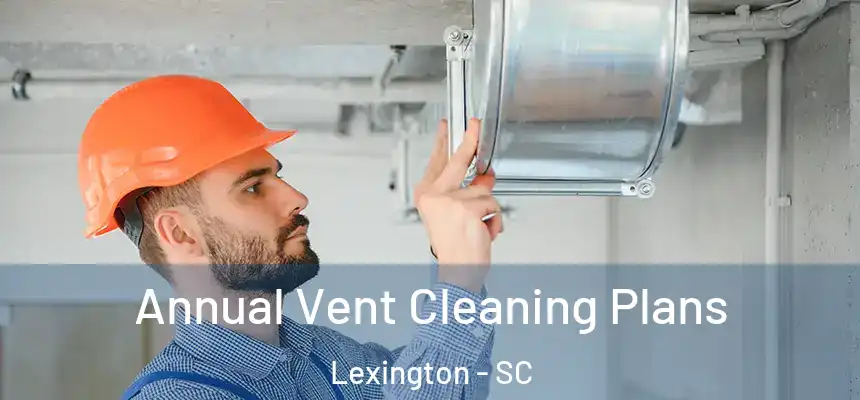  Annual Vent Cleaning Plans Lexington - SC