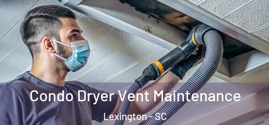 Condo Dryer Vent Maintenance Lexington - SC