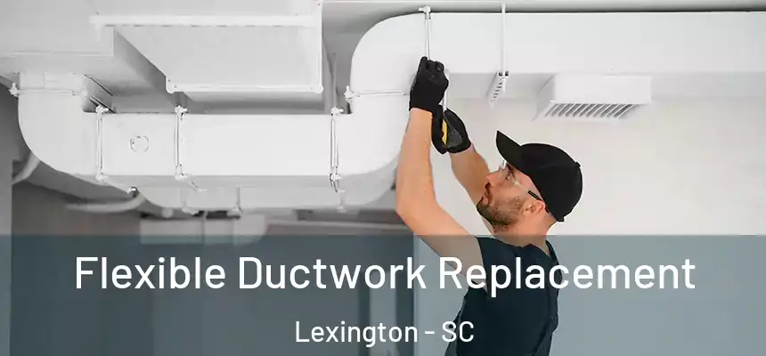  Flexible Ductwork Replacement Lexington - SC