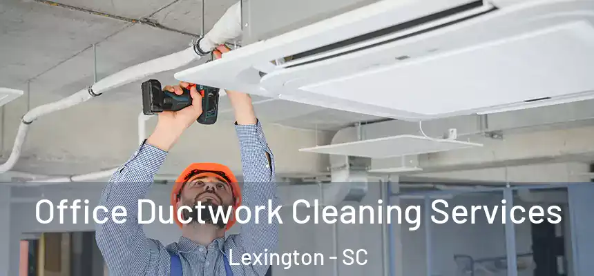Office Ductwork Cleaning Services Lexington - SC
