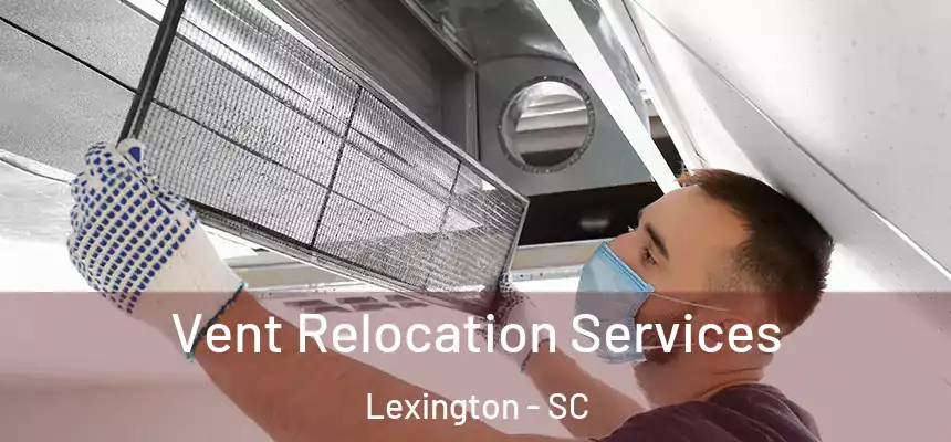 Vent Relocation Services Lexington - SC